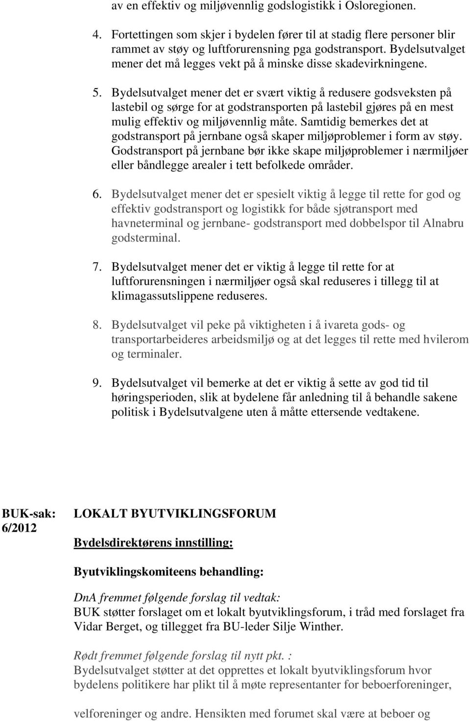 Bydelsutvalget mener det er svært viktig å redusere godsveksten på lastebil og sørge for at godstransporten på lastebil gjøres på en mest mulig effektiv og miljøvennlig måte.