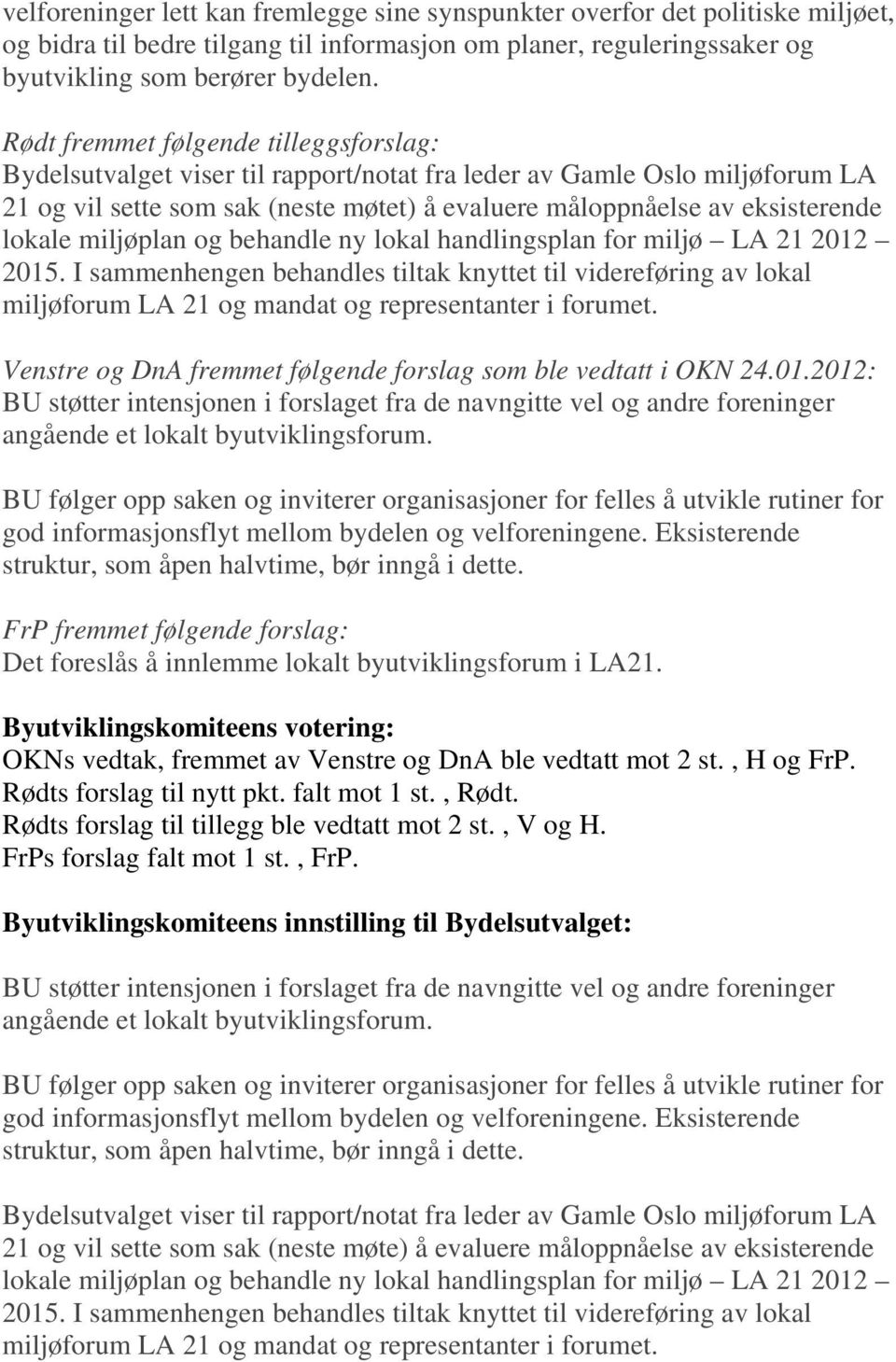 lokale miljøplan og behandle ny lokal handlingsplan for miljø LA 21 2012 2015. I sammenhengen behandles tiltak knyttet til videreføring av lokal miljøforum LA 21 og mandat og representanter i forumet.