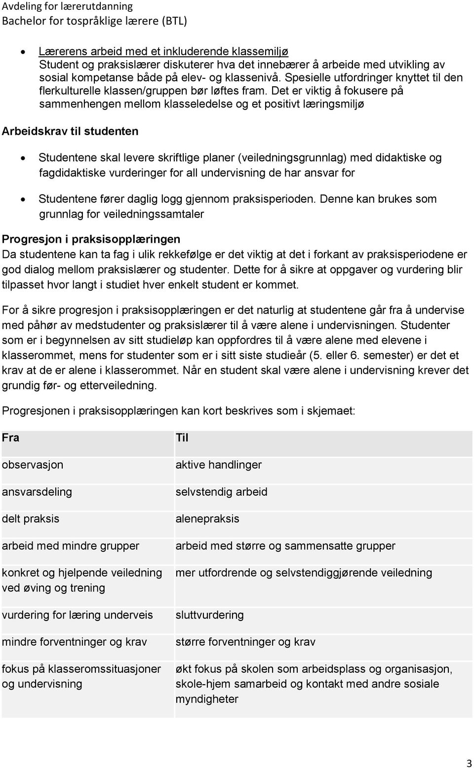 Det er viktig å fokusere på sammenhengen mellom klasseledelse og et positivt læringsmiljø Arbeidskrav til studenten Studentene skal levere skriftlige planer (veiledningsgrunnlag) med didaktiske og