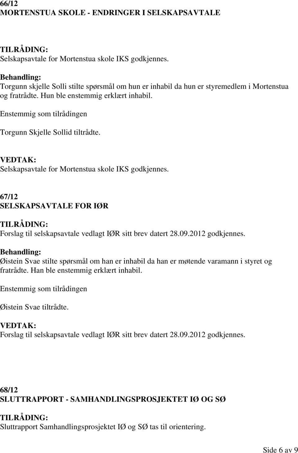 Selskapsavtale for Mortenstua skole IKS godkjennes. 67/12 SELSKAPSAVTALE FOR IØR Forslag til selskapsavtale vedlagt IØR sitt brev datert 28.09.2012 godkjennes.