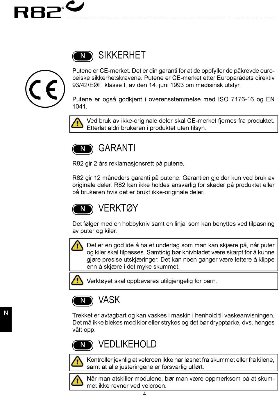 Etterlat aldri brukeren i produktet uten tilsyn. GARATI R82 gir 2 års reklamasjonsrett på putene. R82 gir 12 måneders garanti på putene. Garantien gjelder kun ved bruk av originale deler.