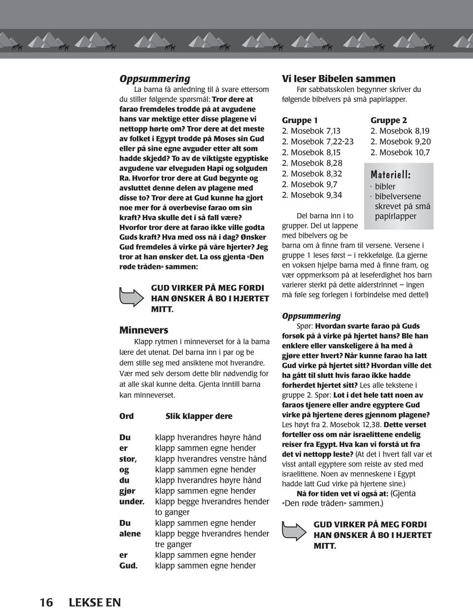 Hvorfor tror dere at Gud begynte og avsluttet denne delen av plagene med disse to? Tror dere at Gud kunne ha gjort noe mer for å overbevise farao om sin kraft? Hva skulle det i så fall være?