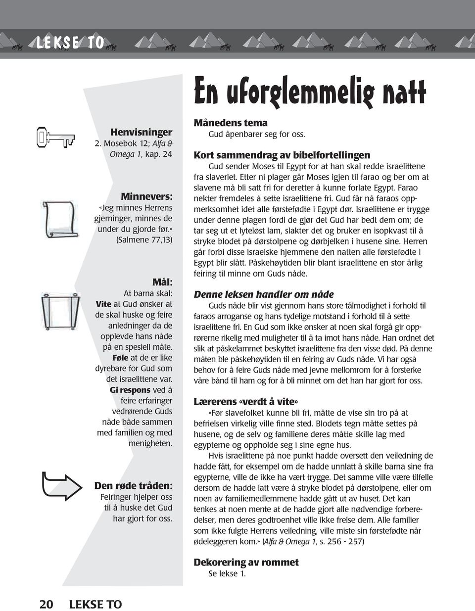 Føle at de er like dyrebare for Gud som det israelittene var. Gi respons ved å feire erfaringer vedrørende Guds nåde både sammen med familien og med menigheten.