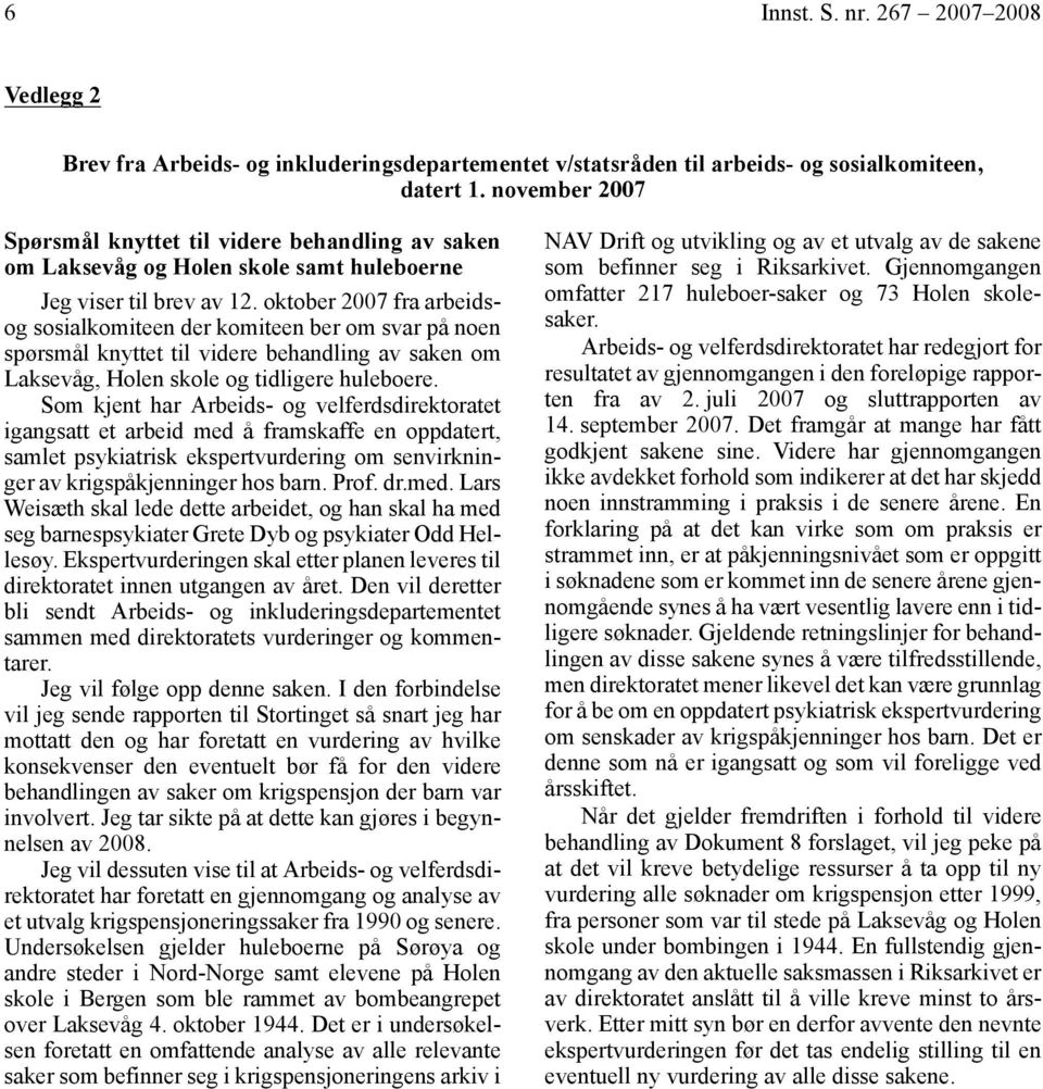 oktober 2007 fra arbeidsog sosialkomiteen der komiteen ber om svar på noen spørsmål knyttet til videre behandling av saken om Laksevåg, Holen skole og tidligere huleboere.