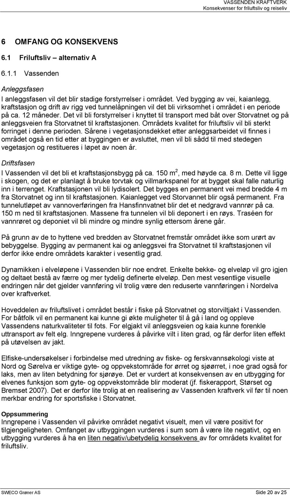 Det vil bli forstyrrelser i knyttet til transport med båt over Storvatnet og på anleggsveien fra Storvatnet til kraftstasjonen.