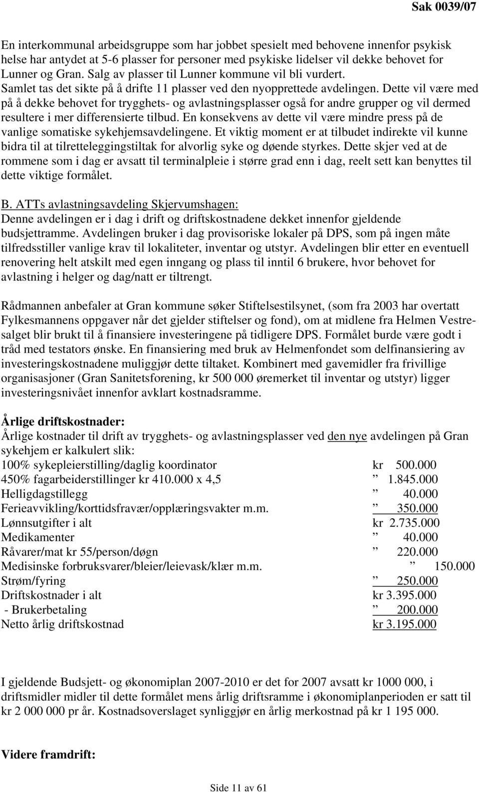 Dette vil være med på å dekke behovet for trygghets- og avlastningsplasser også for andre grupper og vil dermed resultere i mer differensierte tilbud.