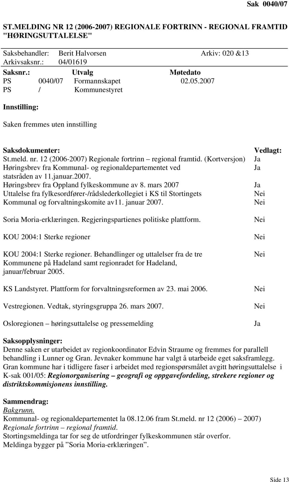 (Kortversjon) Høringsbrev fra Kommunal- og regionaldepartementet ved statsråden av 11.januar.2007. Høringsbrev fra Oppland fylkeskommune av 8.