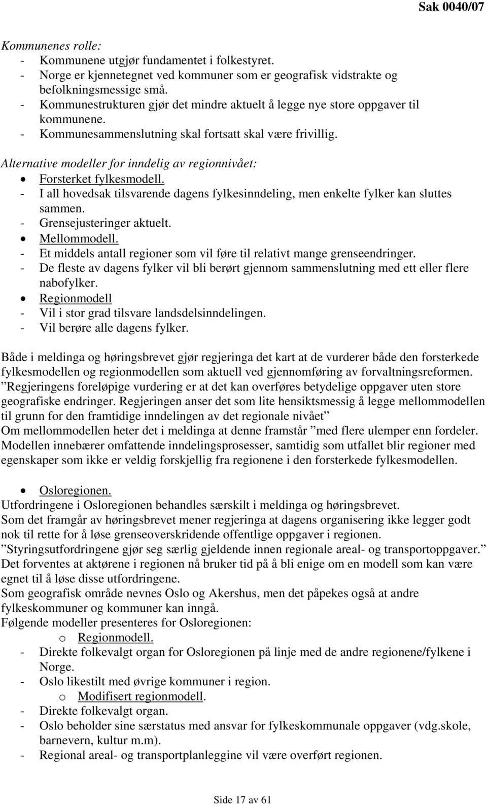 Alternative modeller for inndelig av regionnivået: Forsterket fylkesmodell. - I all hovedsak tilsvarende dagens fylkesinndeling, men enkelte fylker kan sluttes sammen. - Grensejusteringer aktuelt.