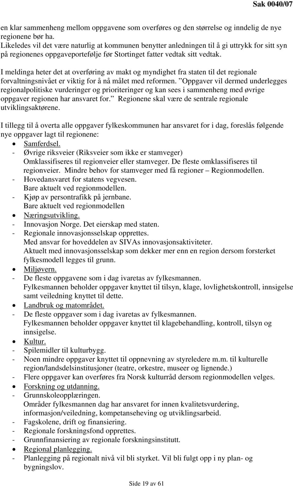 I meldinga heter det at overføring av makt og myndighet fra staten til det regionale forvaltningsnivået er viktig for å nå målet med reformen.