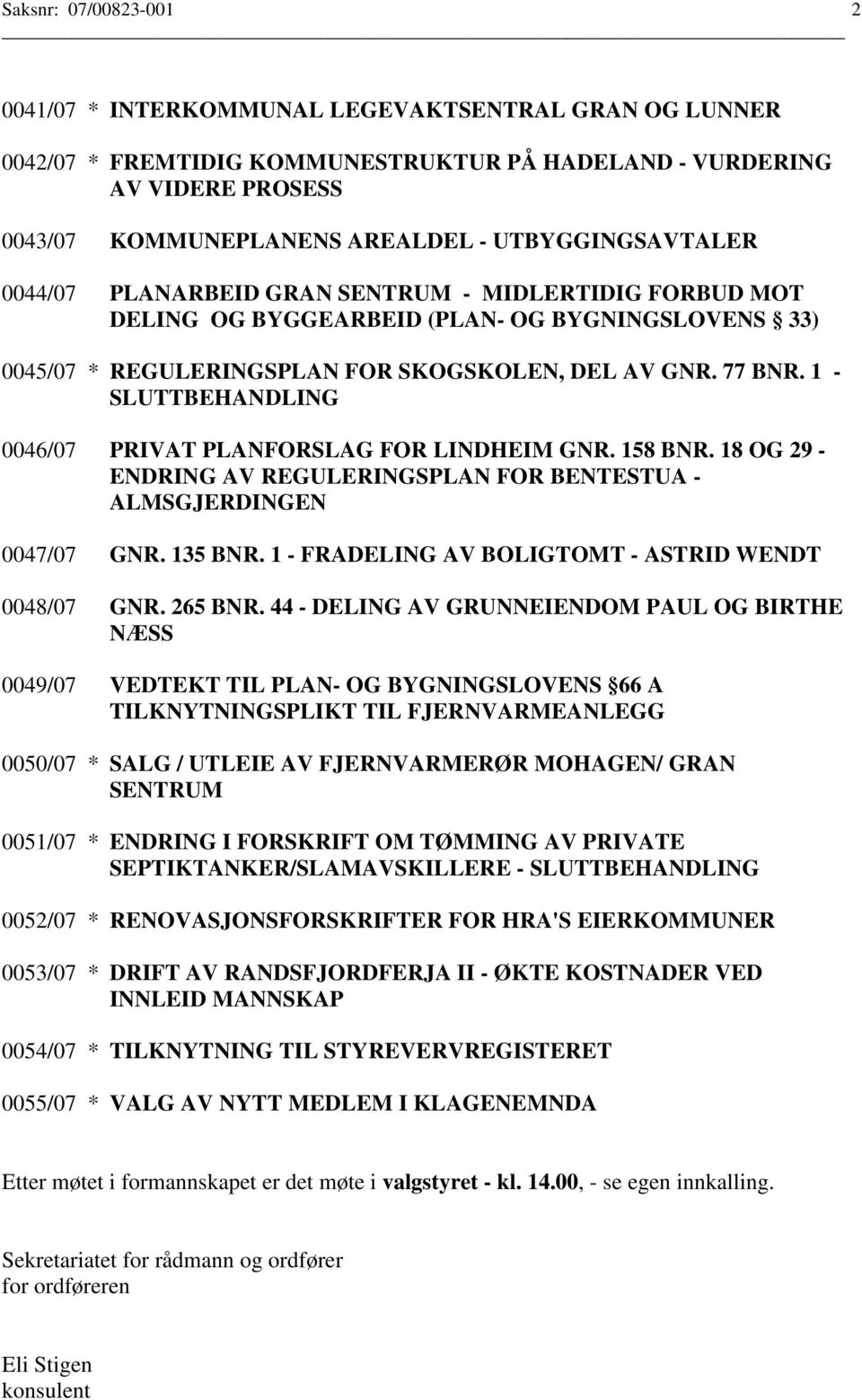 1 - SLUTTBEHANDLING 0046/07 PRIVAT PLANFORSLAG FOR LINDHEIM GNR. 158 BNR. 18 OG 29 - ENDRING AV REGULERINGSPLAN FOR BENTESTUA - ALMSGJERDINGEN 0047/07 GNR. 135 BNR.