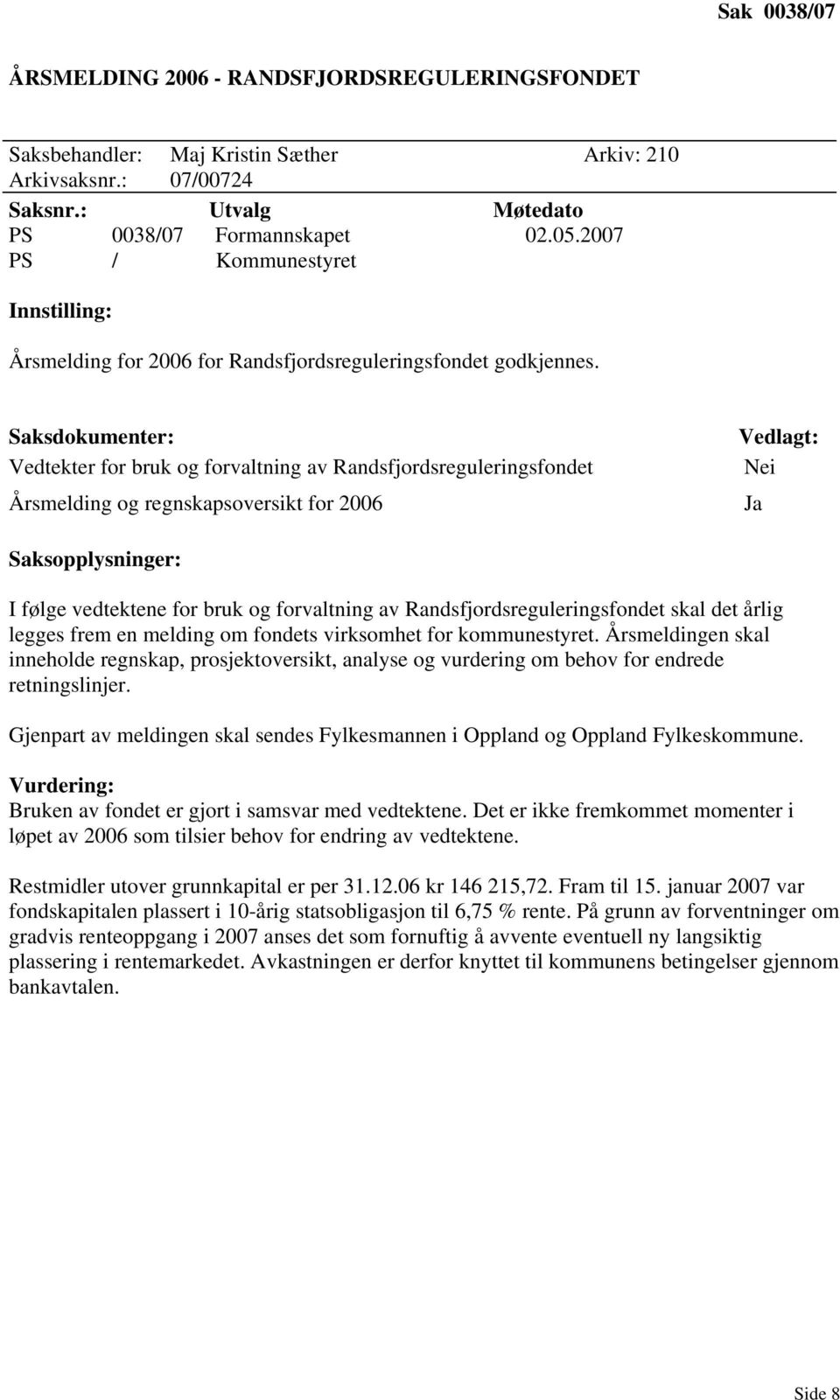 Saksdokumenter: Vedtekter for bruk og forvaltning av Randsfjordsreguleringsfondet Årsmelding og regnskapsoversikt for 2006 Vedlagt: Nei Saksopplysninger: I følge vedtektene for bruk og forvaltning av