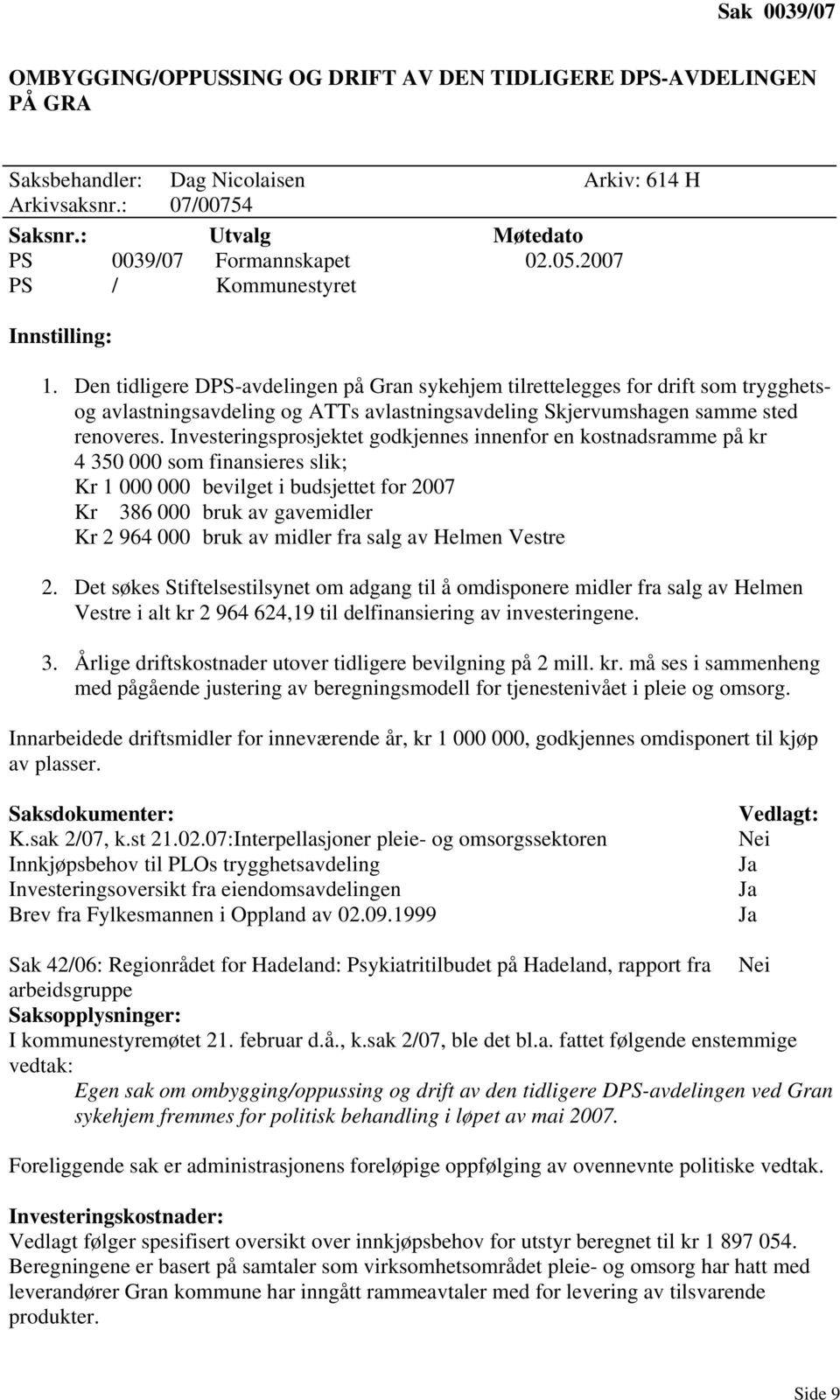 Den tidligere DPS-avdelingen på Gran sykehjem tilrettelegges for drift som trygghetsog avlastningsavdeling og ATTs avlastningsavdeling Skjervumshagen samme sted renoveres.