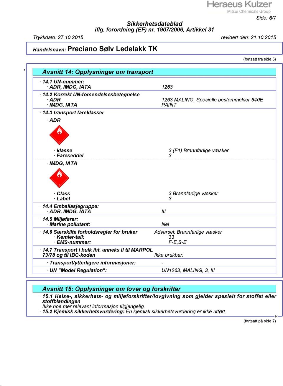 3 transport fareklasser ADR klasse 3 (F1) Brannfarlige væsker Fareseddel 3 IMDG, IATA Class 3 Brannfarlige væsker Label 3 14.4 Emballasjegruppe: ADR, IMDG, IATA III 14.