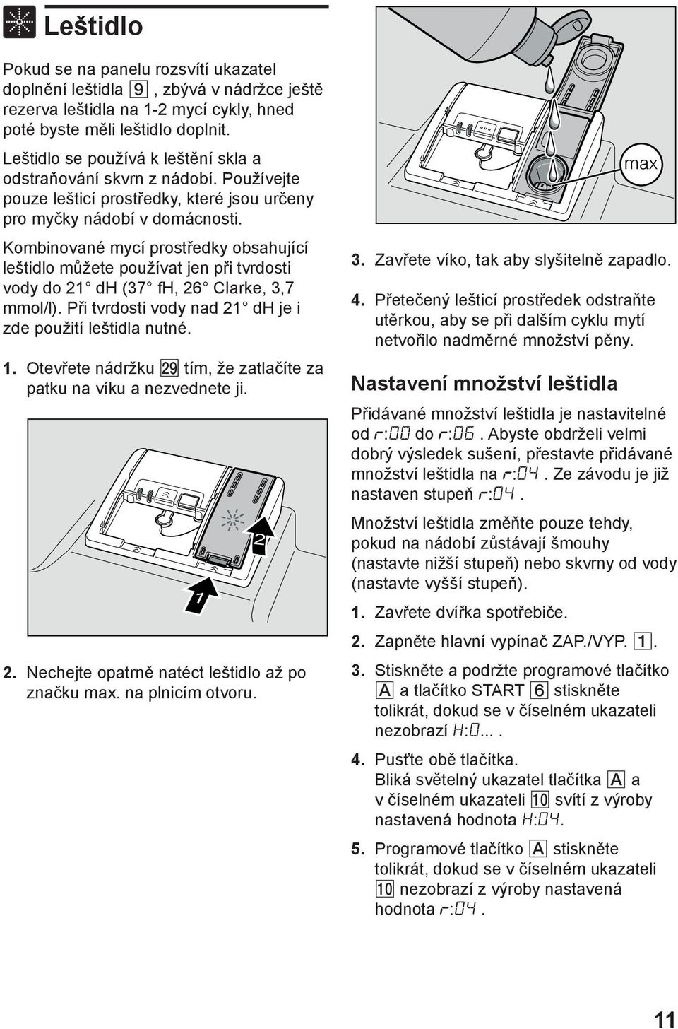 Kombinovanй mycн prostшedky obsahujнcн leљtidlo mщћete pouћнvat jen pшi tvrdosti vody do 21 dh (37 fh, 26 Clarke, 3,7 mmol/l). Pшi tvrdosti vody nad 21 dh je i zde pouћitн leљtidla nutnй. 1.