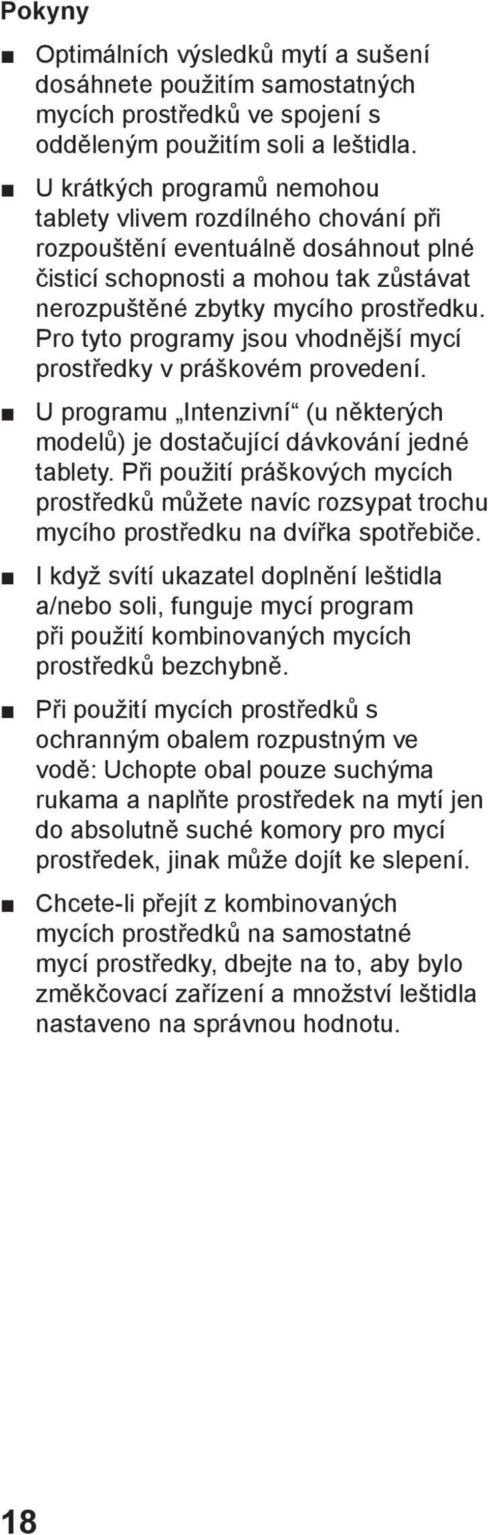 Pro tyto programy jsou vhodnмjљн mycн prostшedky v prбљkovйm provedenн. U programu Intenzivnн (u nмkterэch modelщ) je dostaиujнcн dбvkovбnн jednй tablety.