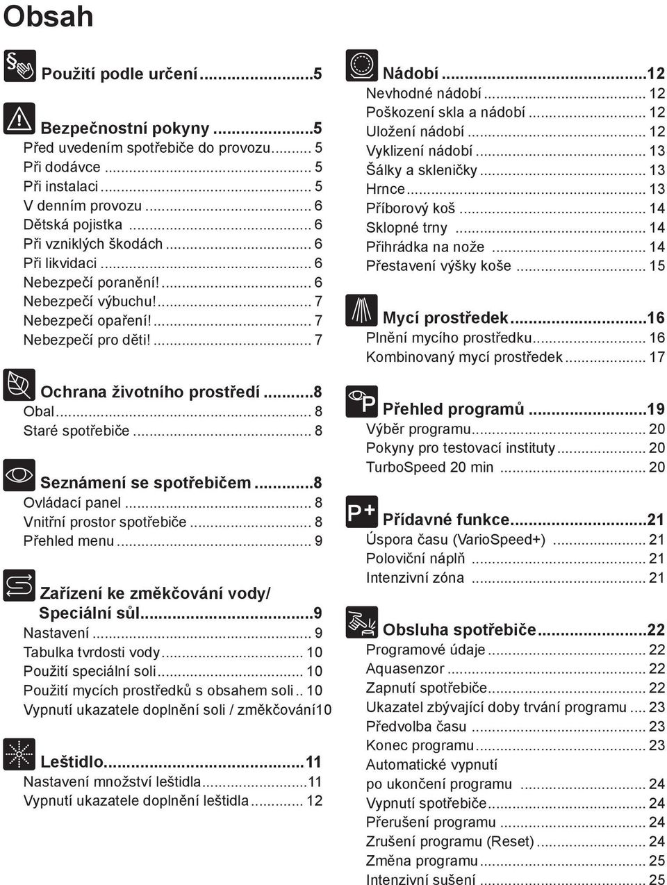 .. 8 Seznбmenн se spotшebiиem...8 Ovlбdacн panel... 8 Vnitшnн prostor spotшebiиe... 8 Pшehled menu... 9 Zaшнzenн ke zmмkиovбnн vody/ Speciбlnн sщl...9 Nastavenн... 9 Tabulka tvrdosti vody.