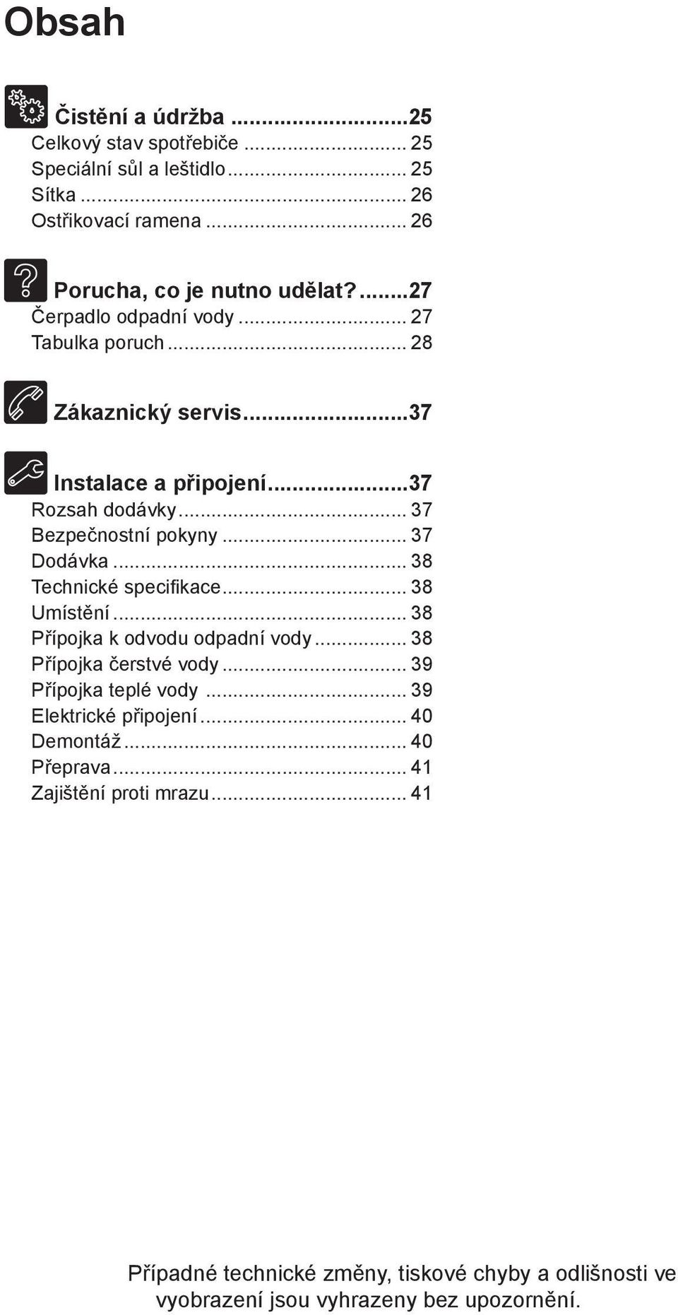 .. 38 Technickй specifikace... 38 Umнstмnн... 38 Pшнpojka k odvodu odpadnн vody... 38 Pшнpojka иerstvй vody... 39 Pшнpojka teplй vody... 39 Elektrickй pшipojenн.