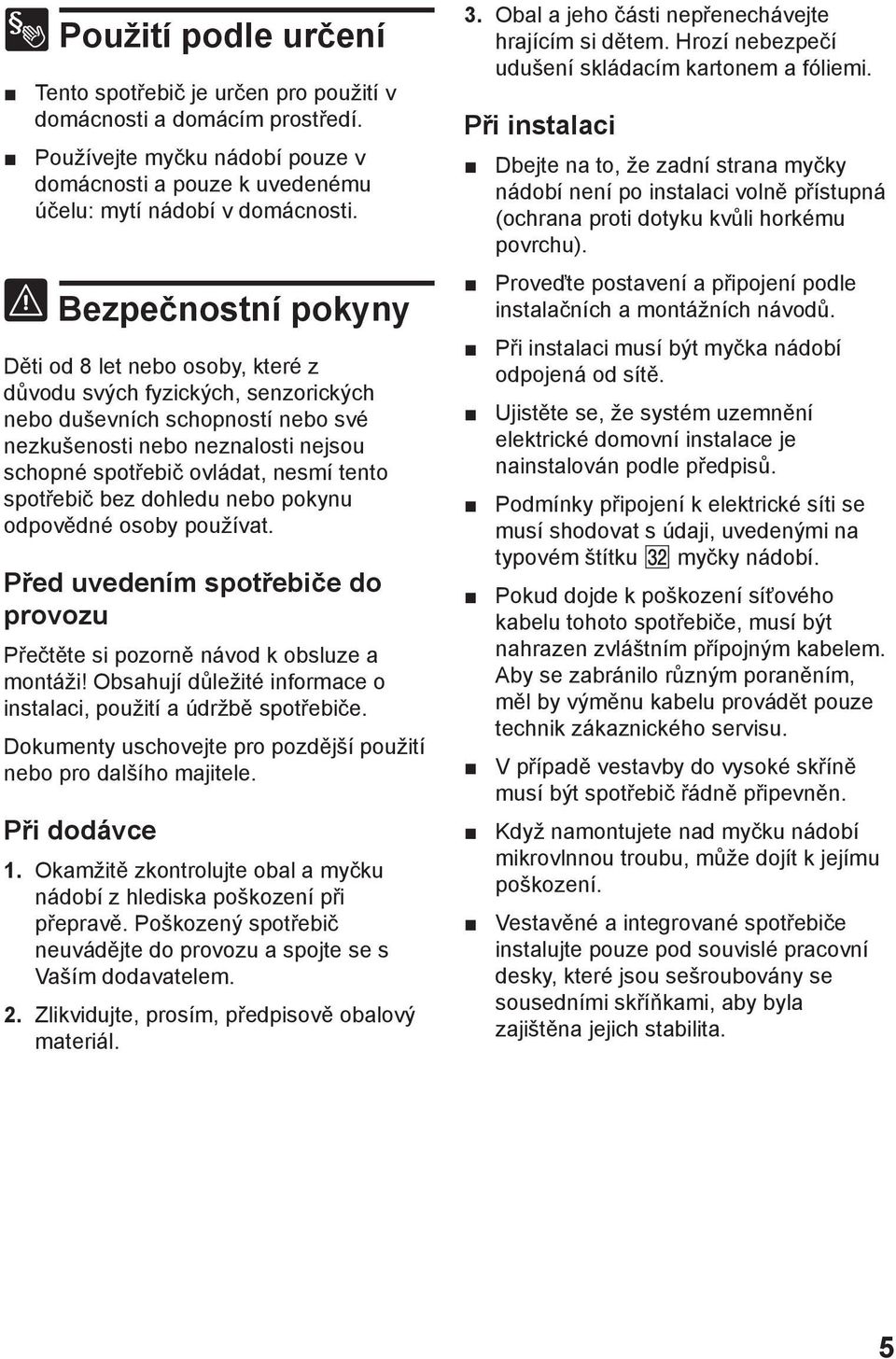 tento spotшebiи bez dohledu nebo pokynu odpovмdnй osoby pouћнvat. Pшed uvedenнm spotшebiиe do provozu Pшeиtмte si pozornм nбvod k obsluze a montбћi!