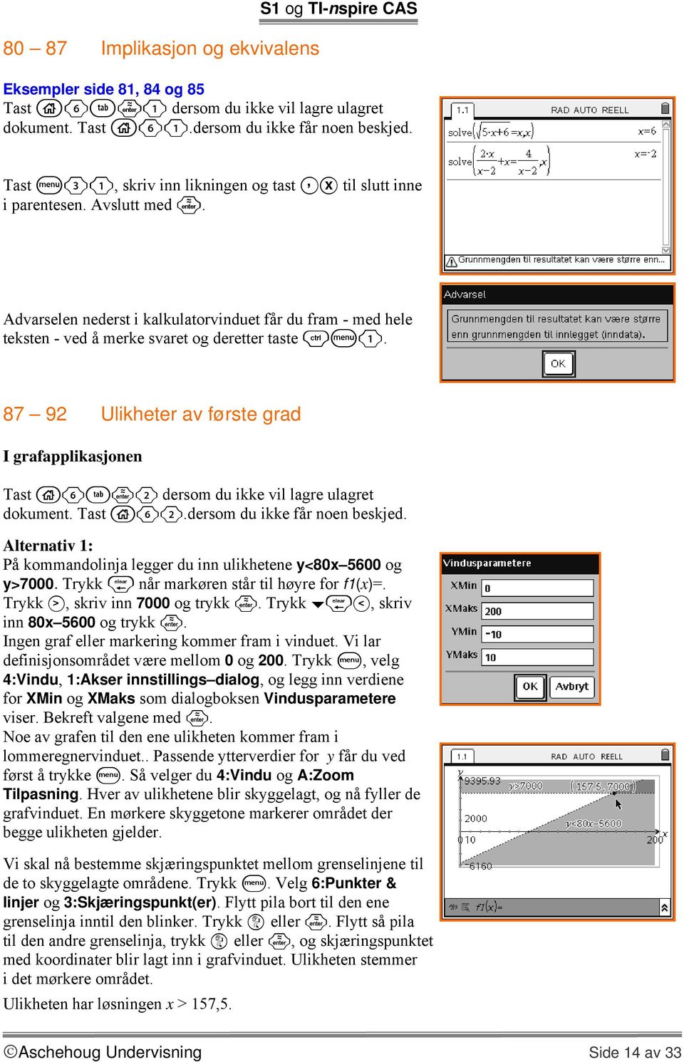 87 92 Ulikheter av første grad I grafapplikasjonen Tast c6e 2 dersom du ikke vil lagre ulagret dokument. Tast c62.dersom du ikke får noen beskjed.