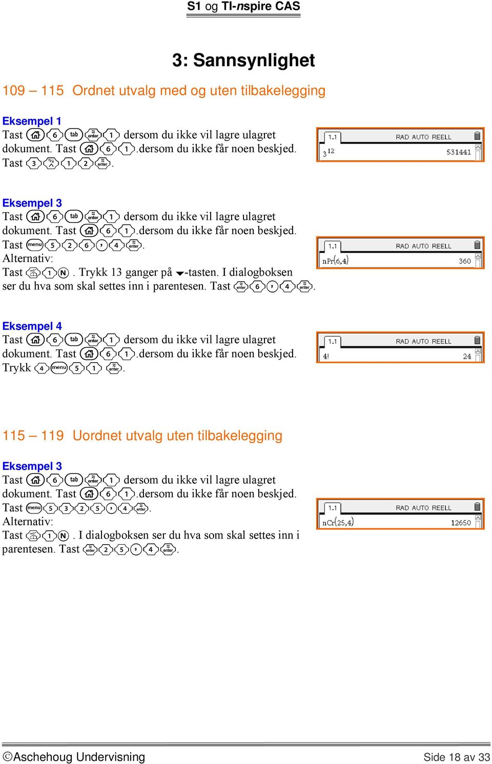 Tast 6,4. Eksempel 4 Trykk 4b51. 115 119 Uordnet utvalg uten tilbakelegging Eksempel 3 Tast b5325,4.