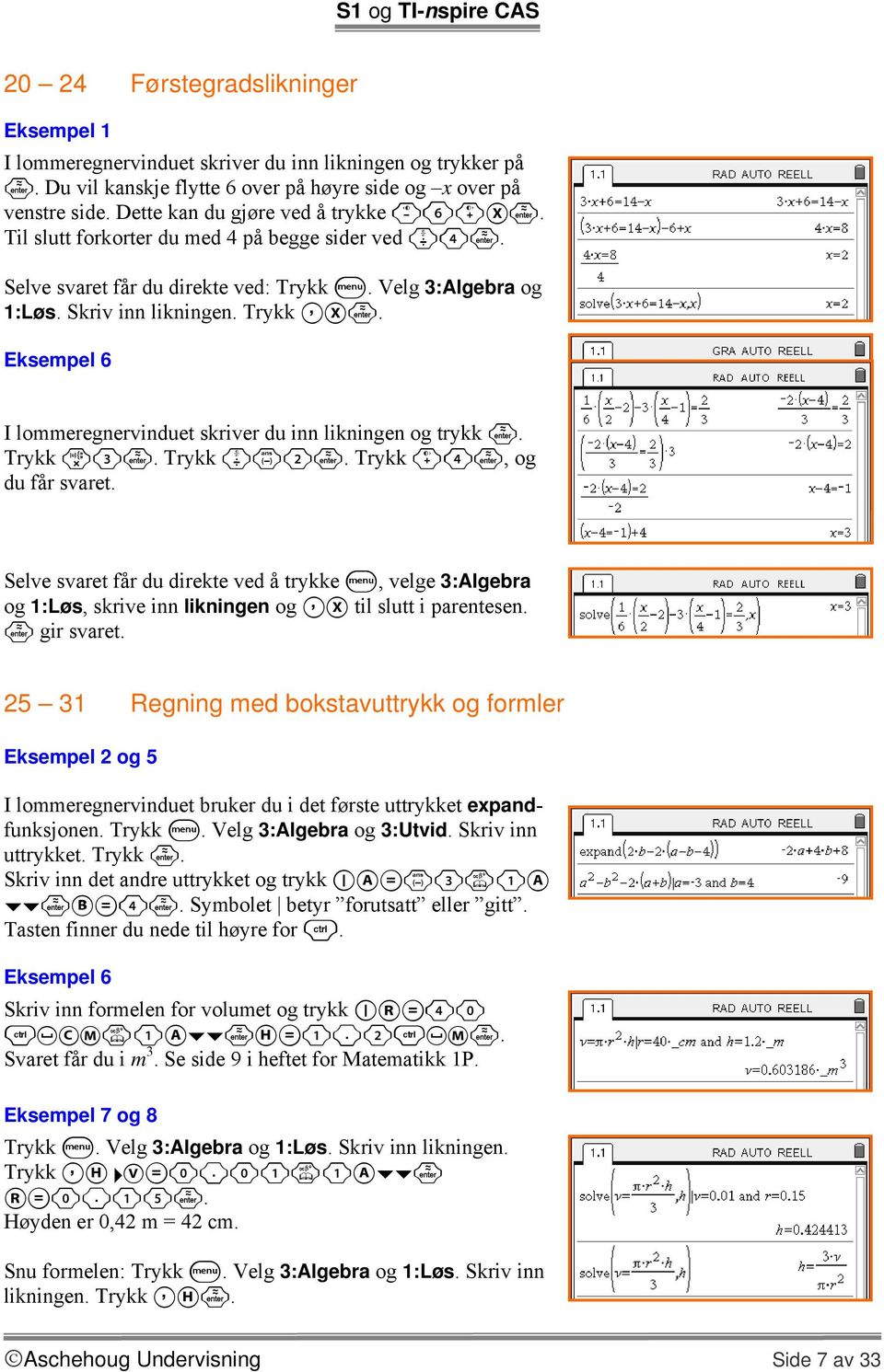 Eksempel 6 I lommeregnervinduet skriver du inn likningen og trykk. Trykk r3. Trykk pv2. Trykk +4, og du får svaret.