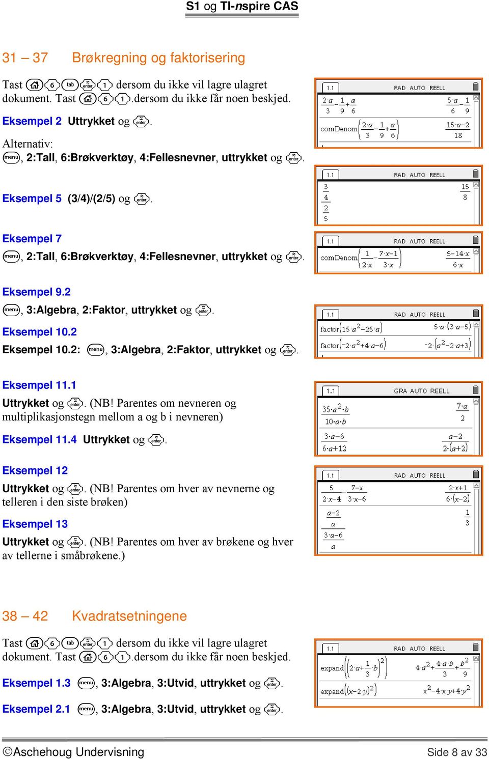 1 Uttrykket og. (NB! Parentes om nevneren og multiplikasjonstegn mellom a og b i nevneren) Eksempel 11.4 Uttrykket og. Eksempel 12 Uttrykket og. (NB! Parentes om hver av nevnerne og telleren i den siste brøken) Eksempel 13 Uttrykket og.