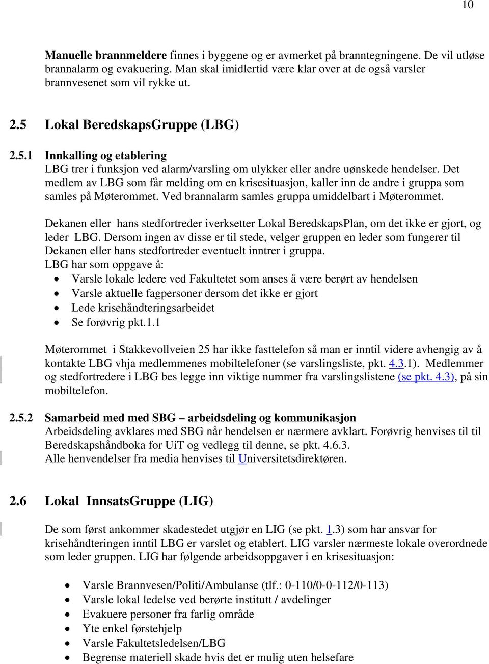 Det medlem av LBG som får melding om en krisesituasjon, kaller inn de andre i gruppa som samles på Møterommet. Ved brannalarm samles gruppa umiddelbart i Møterommet.