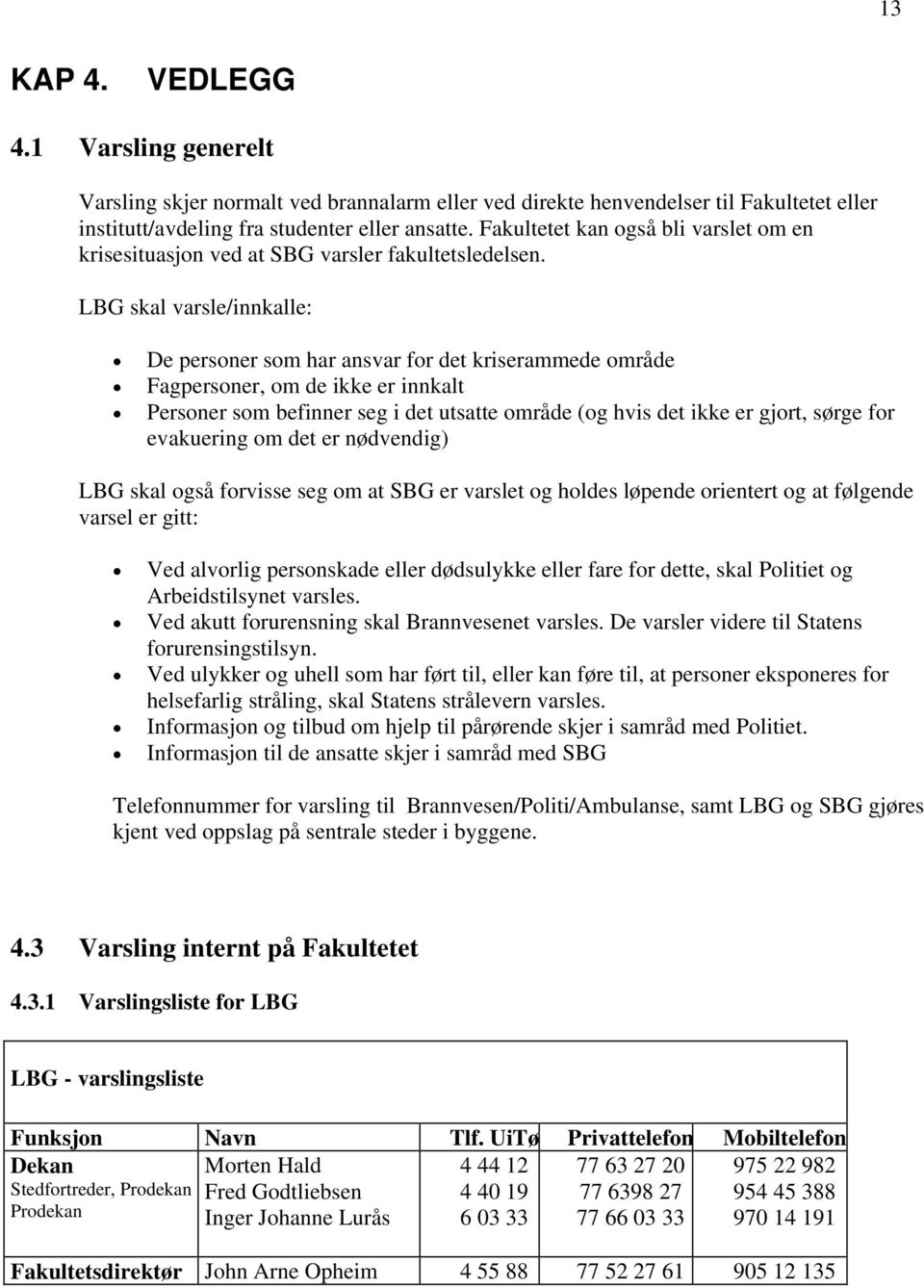 LBG skal varsle/innkalle: De personer som har ansvar for det kriserammede område Fagpersoner, om de ikke er innkalt Personer som befinner seg i det utsatte område (og hvis det ikke er gjort, sørge