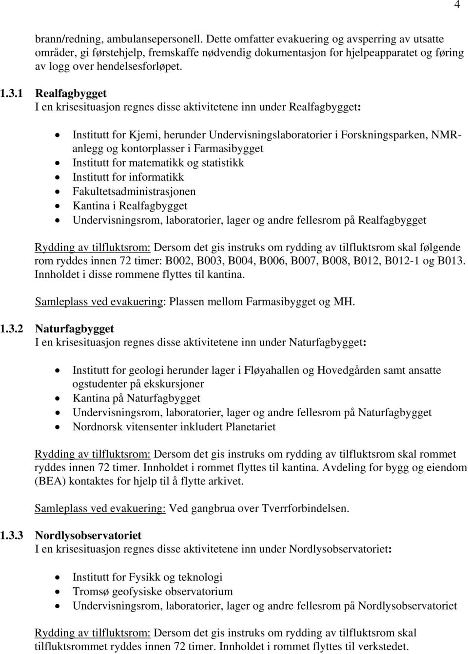 1 Realfagbygget I en krisesituasjon regnes disse aktivitetene inn under Realfagbygget: Institutt for Kjemi, herunder Undervisningslaboratorier i Forskningsparken, NMRanlegg og kontorplasser i