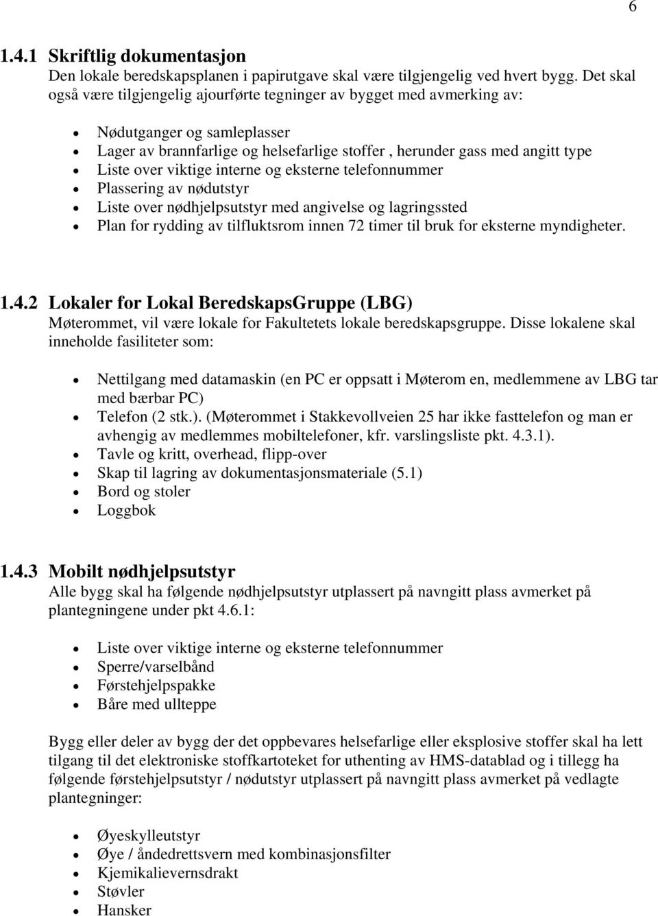 viktige interne og eksterne telefonnummer Plassering av nødutstyr Liste over nødhjelpsutstyr med angivelse og lagringssted Plan for rydding av tilfluktsrom innen 72 timer til bruk for eksterne