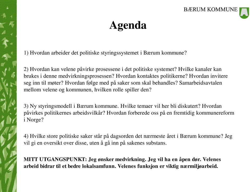 3) Ny styringsmodell i Bærum kommune. Hvilke temaer vil her bli diskutert? Hvordan påvirkes politikernes arbeidsvilkår? Hvordan forberede oss på en fremtidig kommunereform i Norge?