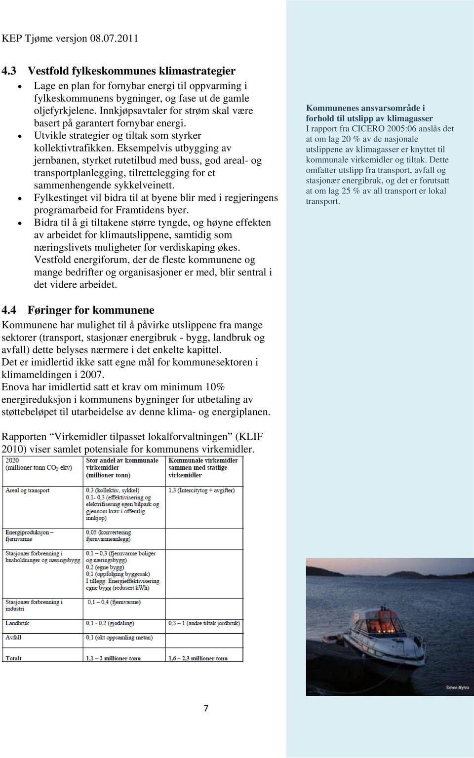 Eksempelvis utbygging av jernbanen, styrket rutetilbud med buss, god areal- og transportplanlegging, tilrettelegging for et sammenhengende sykkelveinett.