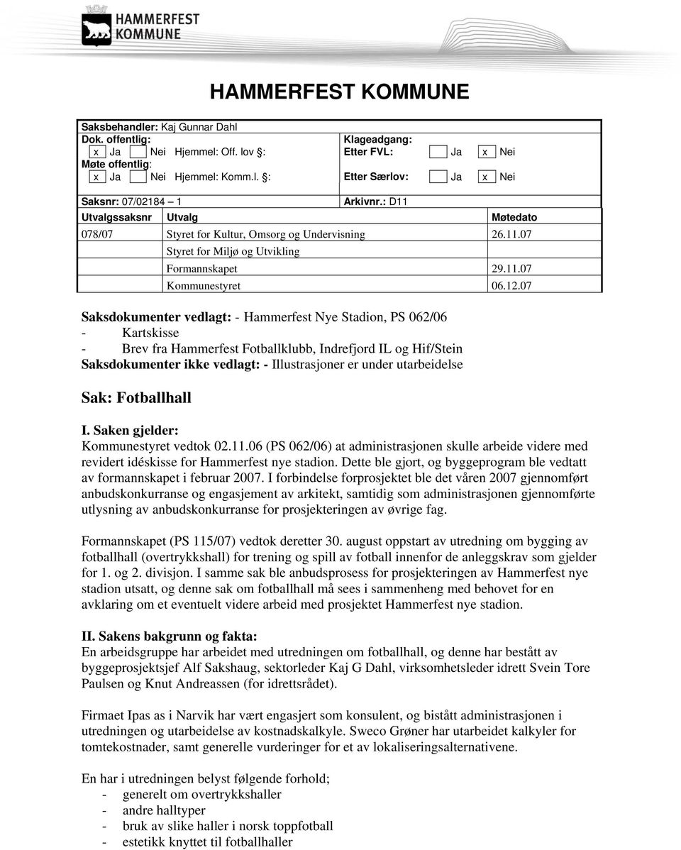 07 Saksdokumenter vedlagt: - Hammerfest Nye Stadion, PS 062/06 - Kartskisse - Brev fra Hammerfest Fotballklubb, Indrefjord IL og Hif/Stein Saksdokumenter ikke vedlagt: - Illustrasjoner er under