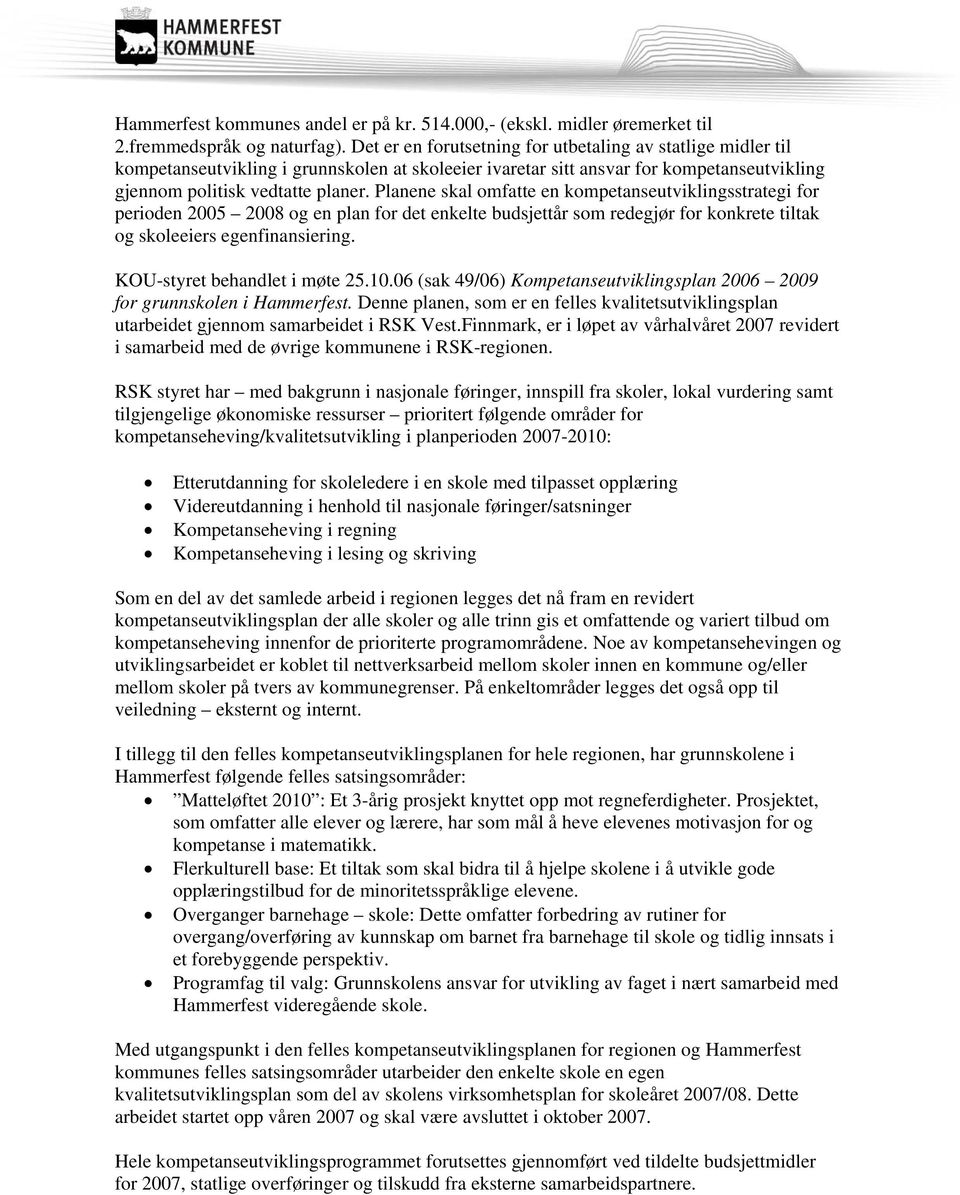 Planene skal omfatte en kompetanseutviklingsstrategi for perioden 2005 2008 og en plan for det enkelte budsjettår som redegjør for konkrete tiltak og skoleeiers egenfinansiering.