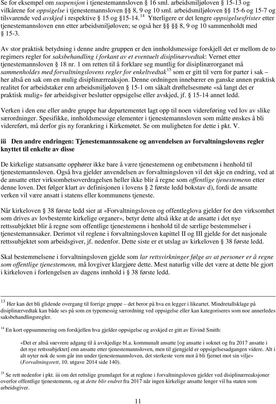 14 Ytterligere er det lengre oppsigelsesfrister etter tjenestemannsloven enn etter arbeidsmiljøloven; se også her 8, 9 og 10 sammenholdt med 15-3.