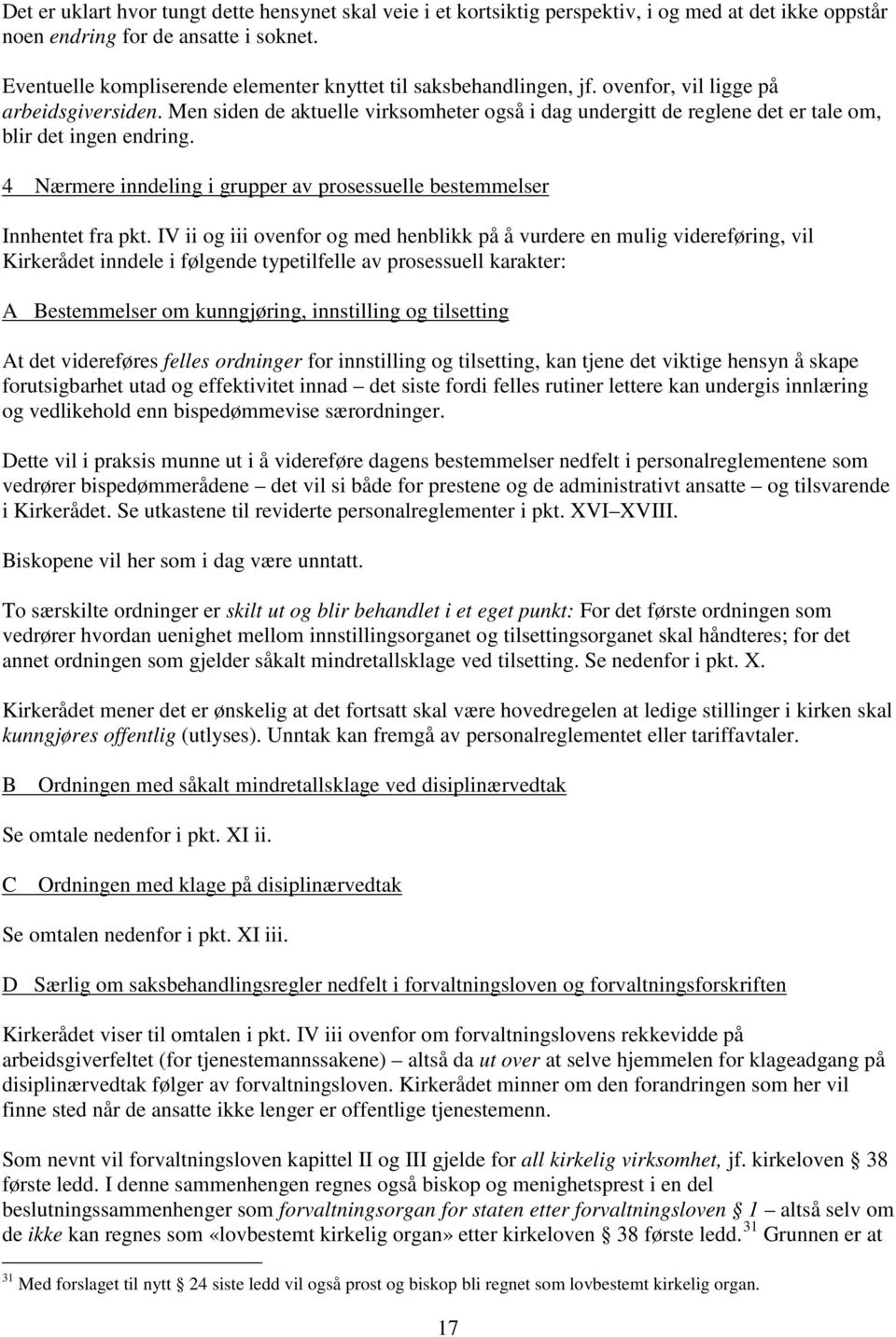 Men siden de aktuelle virksomheter også i dag undergitt de reglene det er tale om, blir det ingen endring. 4 Nærmere inndeling i grupper av prosessuelle bestemmelser Innhentet fra pkt.