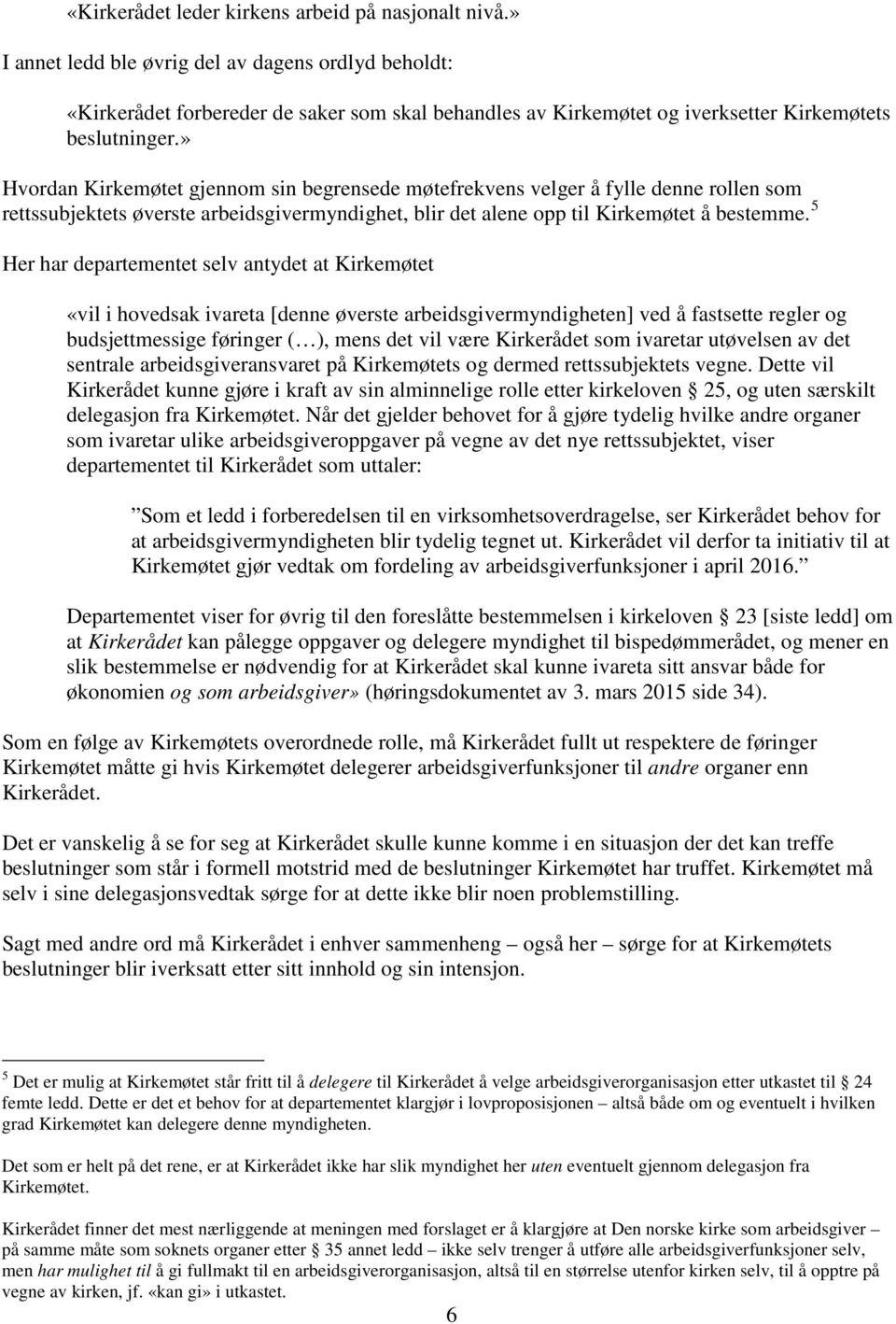 » Hvordan Kirkemøtet gjennom sin begrensede møtefrekvens velger å fylle denne rollen som rettssubjektets øverste arbeidsgivermyndighet, blir det alene opp til Kirkemøtet å bestemme.