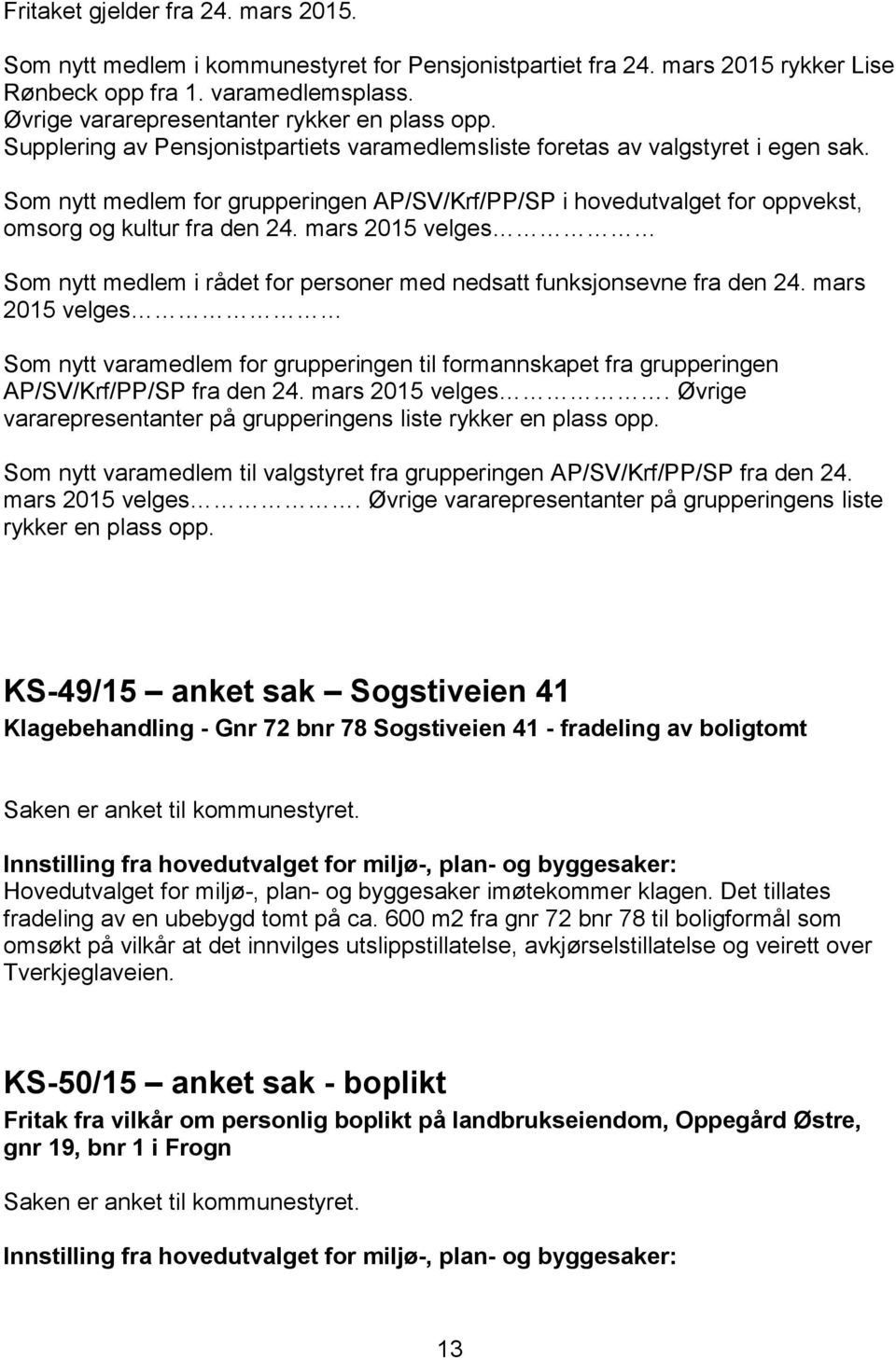 Som nytt medlem for grupperingen AP/SV/Krf/PP/SP i hovedutvalget for oppvekst, omsorg og kultur fra den 24. mars 2015 velges Som nytt medlem i rådet for personer med nedsatt funksjonsevne fra den 24.