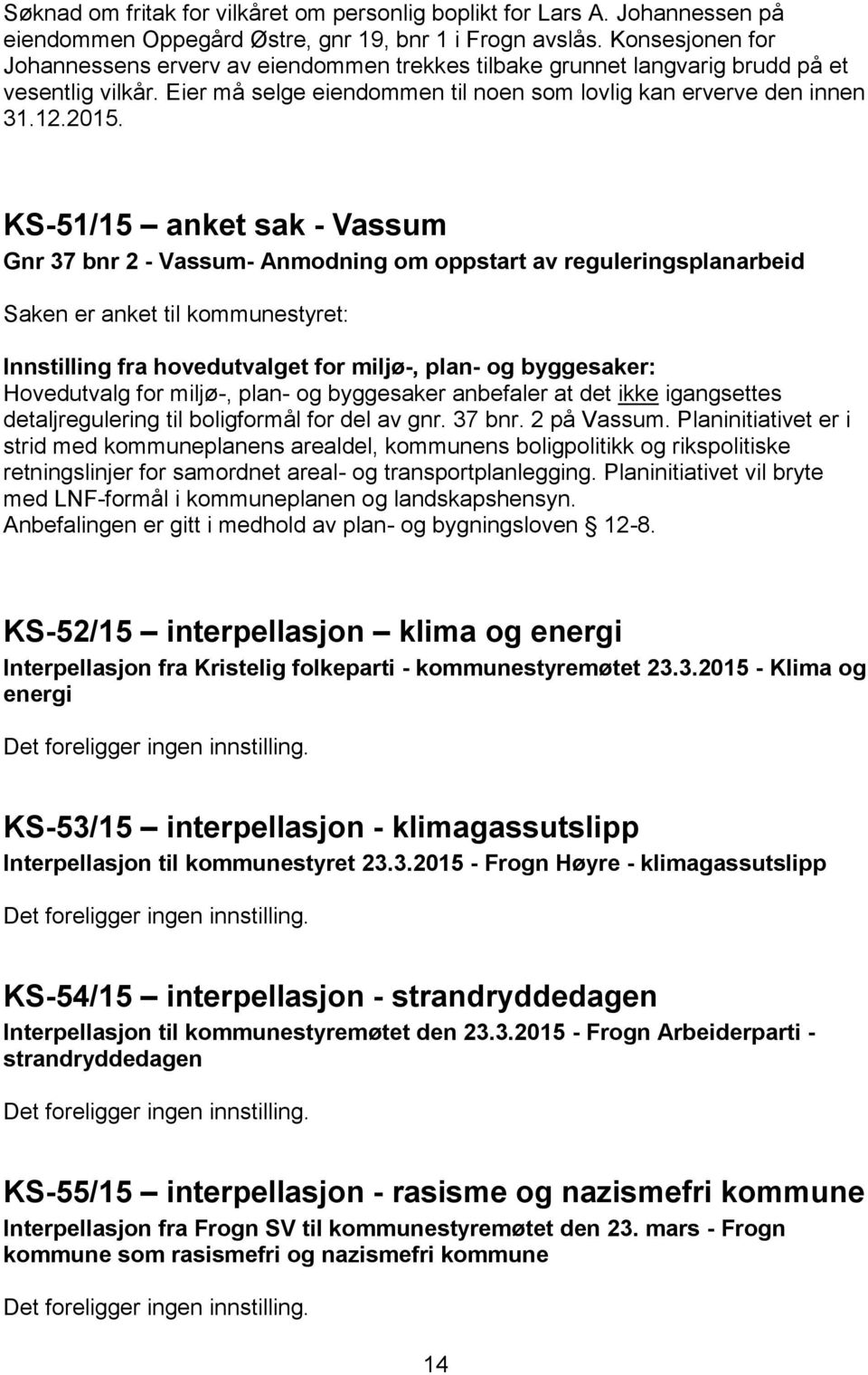 KS-51/15 anket sak - Vassum Gnr 37 bnr 2 - Vassum- Anmodning om oppstart av reguleringsplanarbeid Saken er anket til kommunestyret: Innstilling fra hovedutvalget for miljø-, plan- og byggesaker: