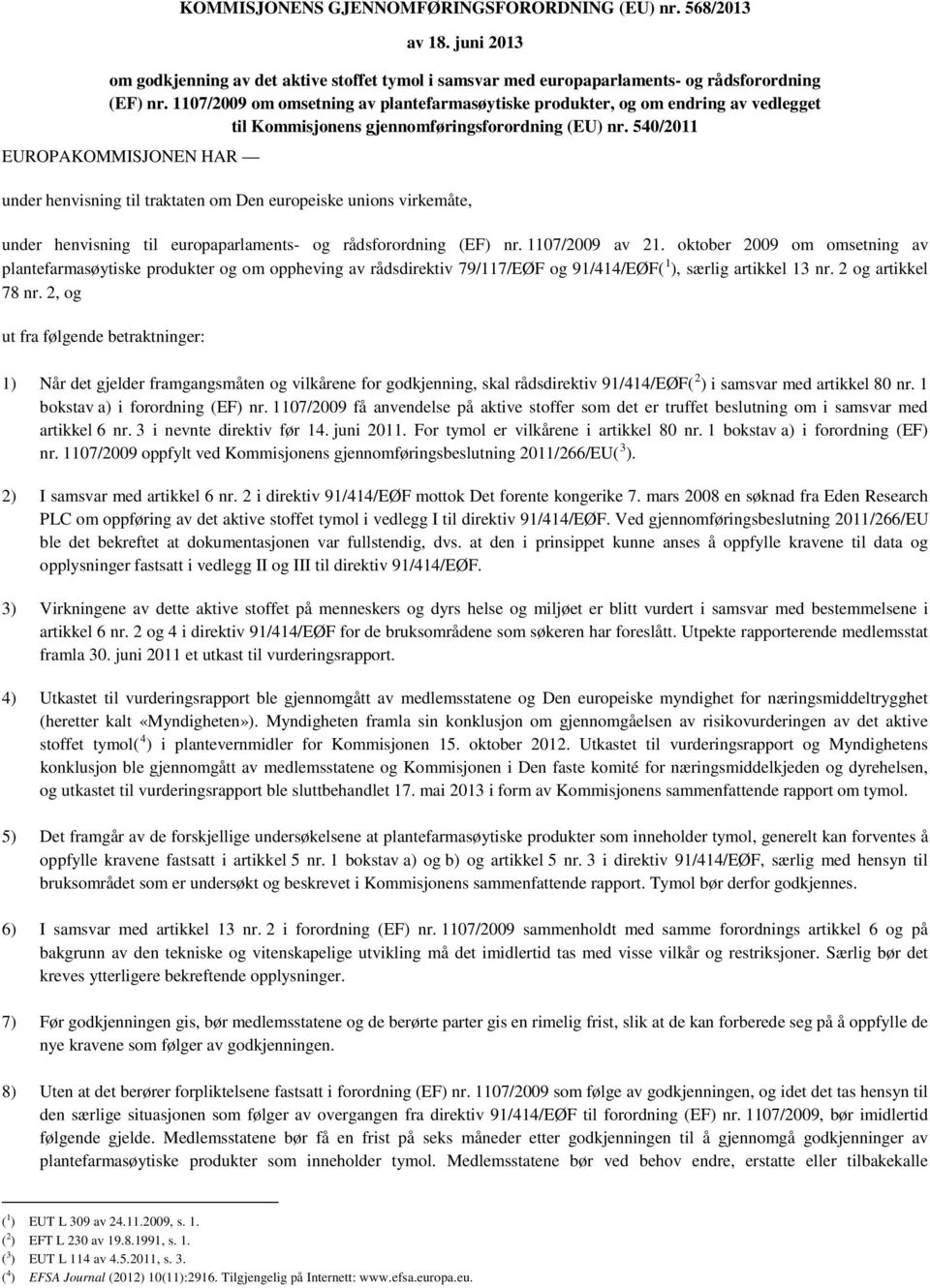 540/2011 EUROPAKOMMISJONEN HAR under henvisning til traktaten om Den europeiske unions virkemåte, under henvisning til europaparlaments- og rådsforordning (EF) nr. 1107/2009 av 21.