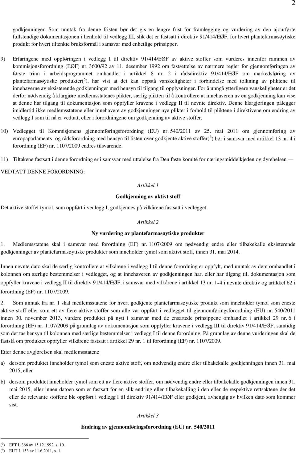 91/414/EØF, for hvert plantefarmasøytiske produkt for hvert tiltenkte bruksformål i samsvar med enhetlige prinsipper.