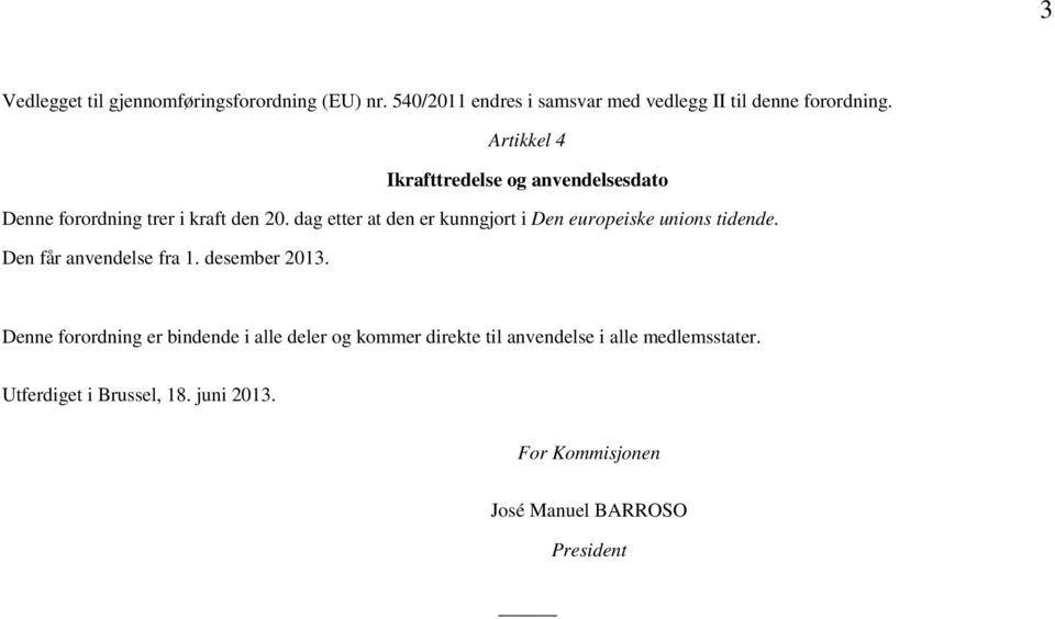 dag etter at den er kunngjort i Den europeiske unions tidende. Den får anvendelse fra 1. desember 2013.