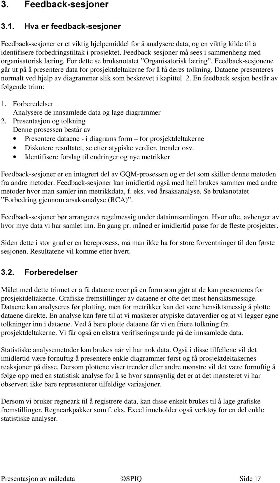 Feedback-sesjonene går ut på å presentere data for prosjektdeltakerne for å få deres tolkning. Dataene presenteres normalt ved hjelp av diagrammer slik som beskrevet i kapittel 2.