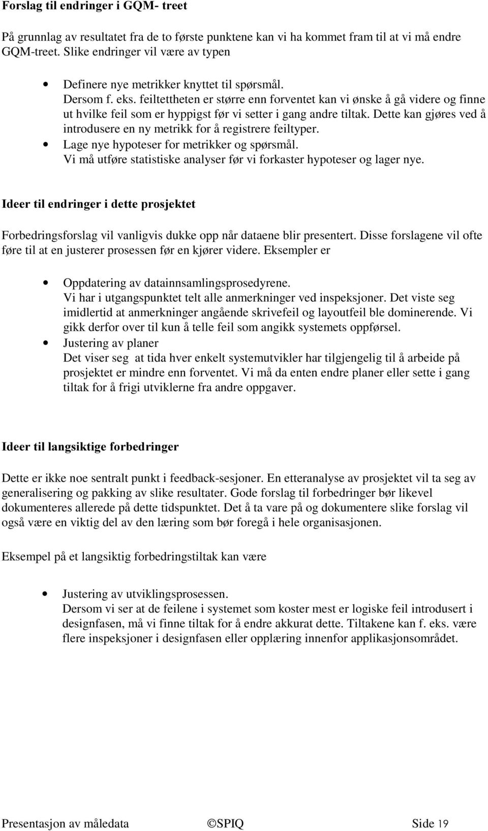 feiltettheten er større enn forventet kan vi ønske å gå videre og finne ut hvilke feil som er hyppigst før vi setter i gang andre tiltak.