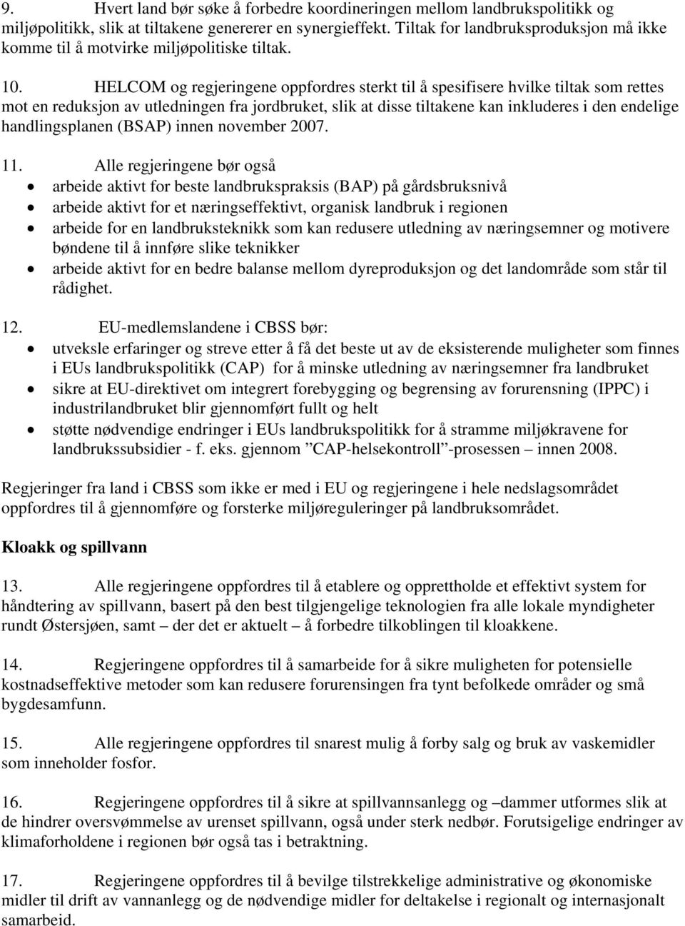 HELCOM og regjeringene oppfordres sterkt til å spesifisere hvilke tiltak som rettes mot en reduksjon av utledningen fra jordbruket, slik at disse tiltakene kan inkluderes i den endelige