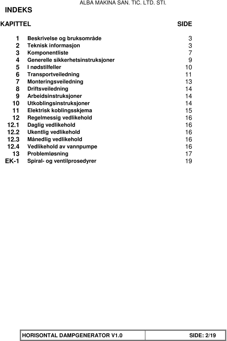 6 Transportveiledning 11 7 Monteringsveiledning 13 8 Driftsveiledning 14 9 Arbeidsinstruksjoner 14 10 Utkoblingsinstruksjoner 14 11 Elektrisk