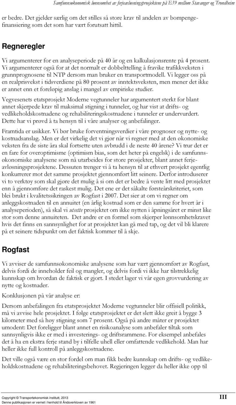 Vi argumenterer også for at det normalt er dobbelttelling å fravike trafikkveksten i grunnprognosene til NTP dersom man bruker en transportmodell.