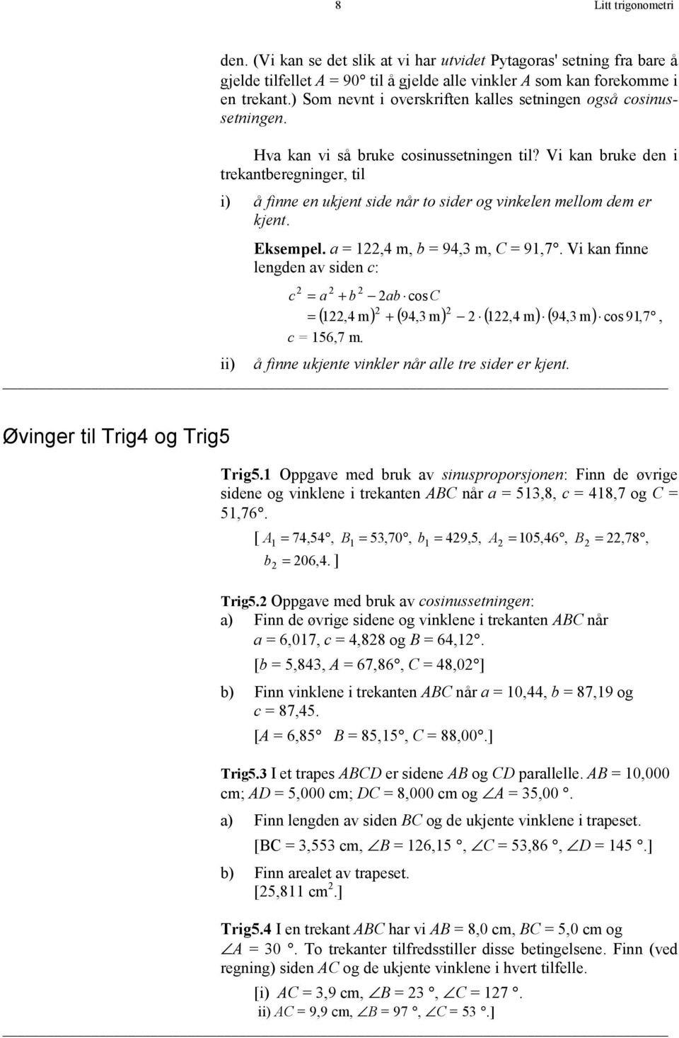 Vi kan bruke den i trekantberegninger, til i) å finne en ukjent side når to sider og vinkelen mellom dem er kjent. Eksempel. a = 1,4 m, b = 94,3 m, C = 91,7.