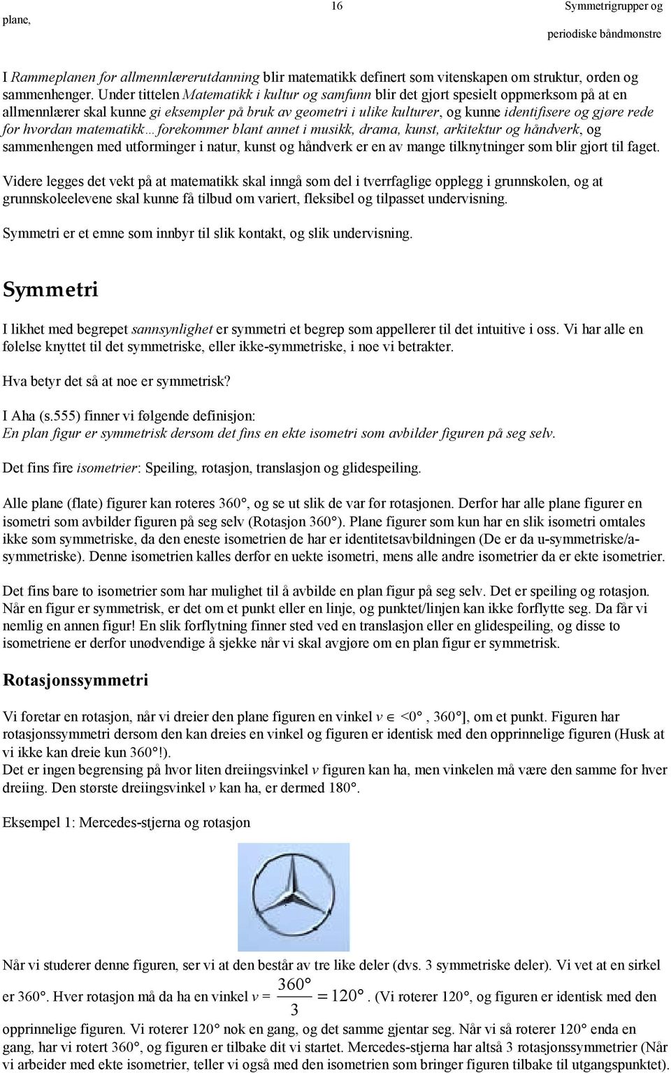 rede for hvordan matematikk forekommer blant annet i musikk, drama, kunst, arkitektur og håndverk, og sammenhengen med utforminger i natur, kunst og håndverk er en av mange tilknytninger som blir