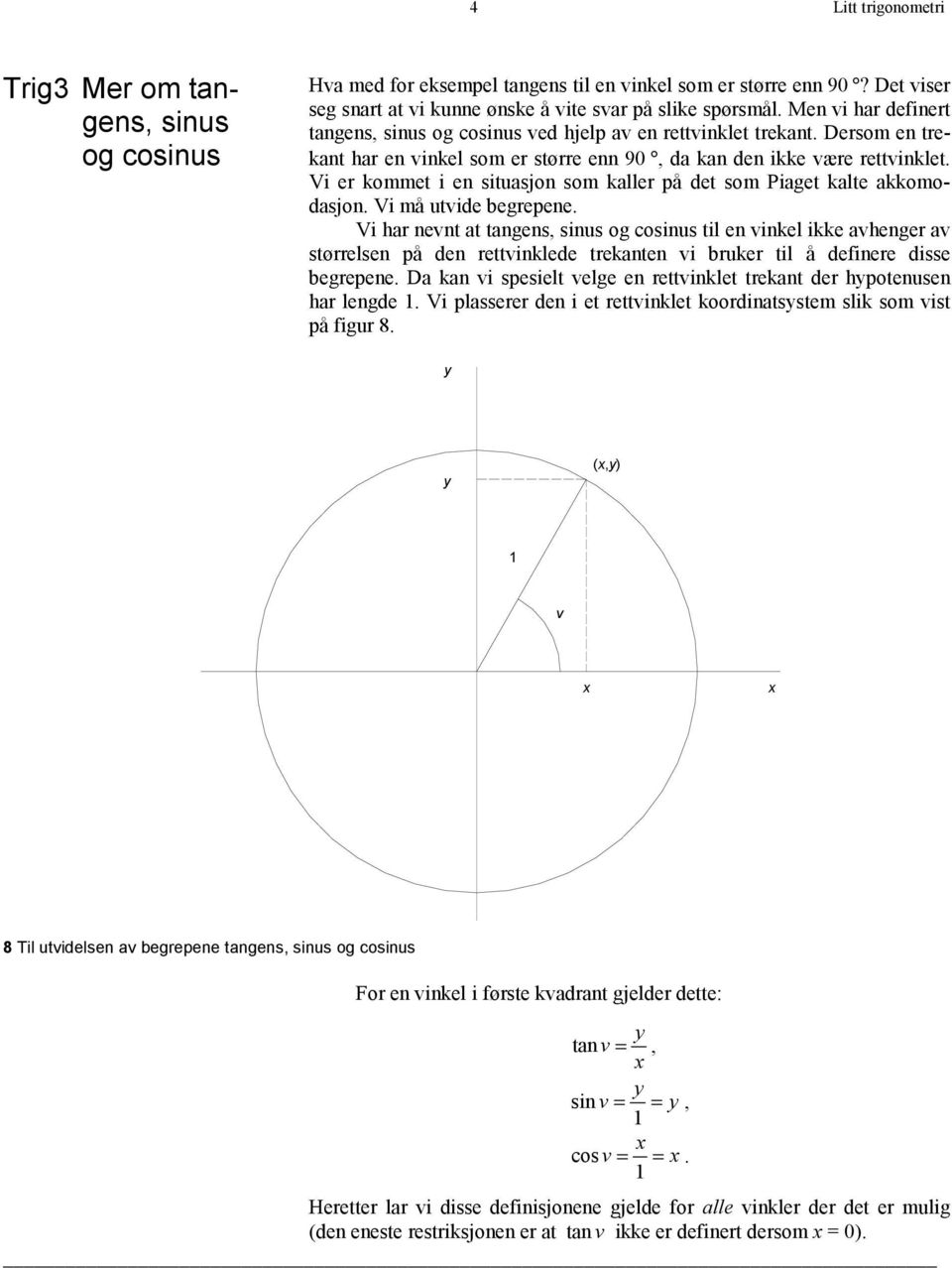 Vi er kommet i en situasjon som kaller på det som Piaget kalte akkomodasjon. Vi må utvide begrepene.